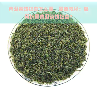 普洱茶饼纸盒怎么叠，简单教程：如何折叠普洱茶饼纸盒？