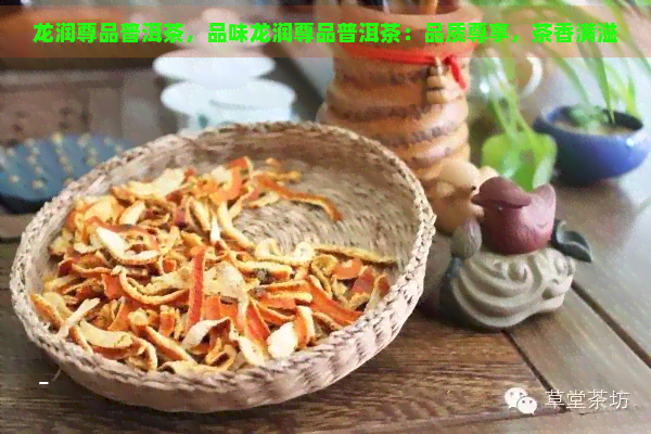 龙润尊品普洱茶，品味龙润尊品普洱茶：品质尊享，茶香满溢