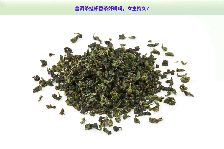 普洱茶挂杯香茶好喝吗，女生持久？