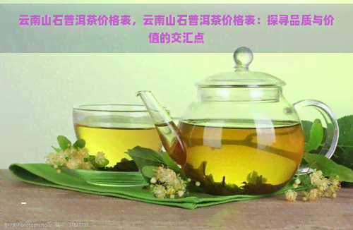 云南山石普洱茶价格表，云南山石普洱茶价格表：探寻品质与价值的交汇点