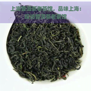 上海普洱茶老茶馆，品味上海：探访普洱茶老茶馆