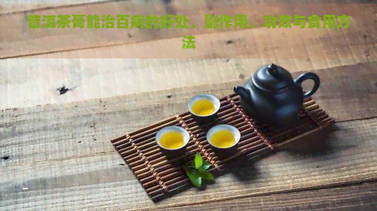 普洱茶膏能治百病的好处、副作用、功效与食用方法