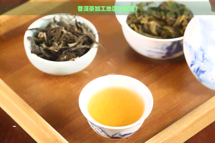 普洱茶加工地区在哪里？