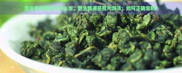 野生普洱茶苞片怎么泡，野生普洱茶苞片泡法：如何正确泡制？