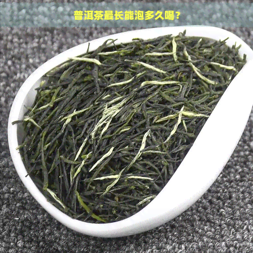 普洱茶最长能泡多久喝？