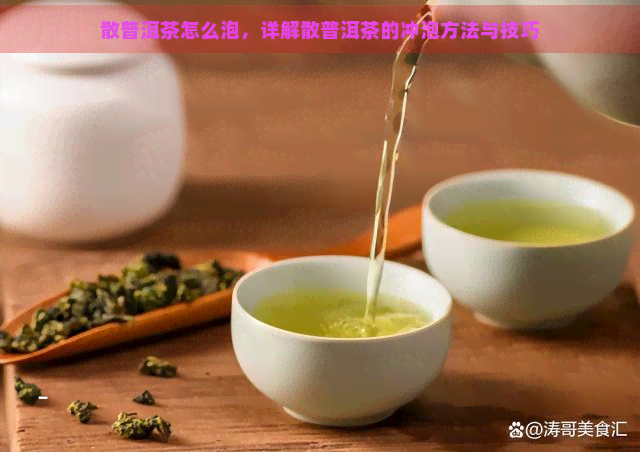 散普洱茶怎么泡，详解散普洱茶的冲泡方法与技巧