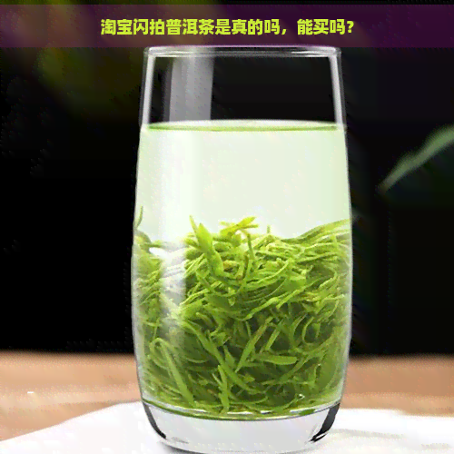 淘宝闪拍普洱茶是真的吗，能买吗？