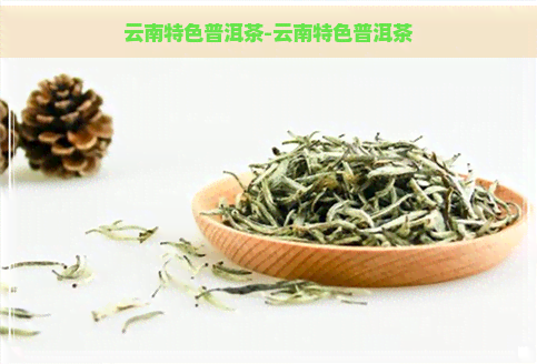 云南特色普洱茶-云南特色普洱茶