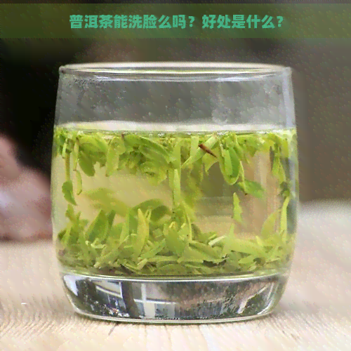 普洱茶能洗脸么吗？好处是什么？