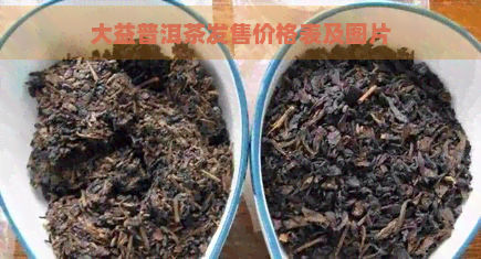 大益普洱茶发售价格表及图片