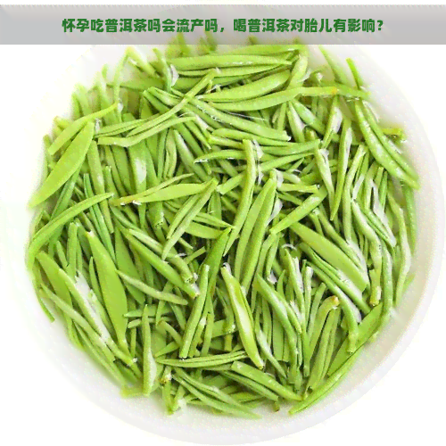 怀孕吃普洱茶吗会流产吗，喝普洱茶对胎儿有影响？