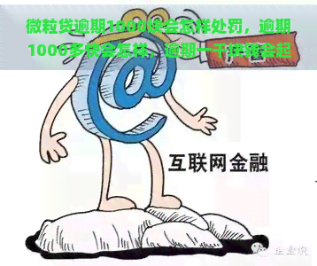 微粒贷逾期1000块会怎样处罚，逾期1000多快会怎样，逾期一千块钱会起诉吗，逾期一百多块钱，逾期100多天