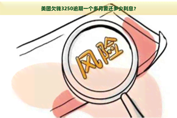 美团欠钱3250逾期一个多月要还多少利息？