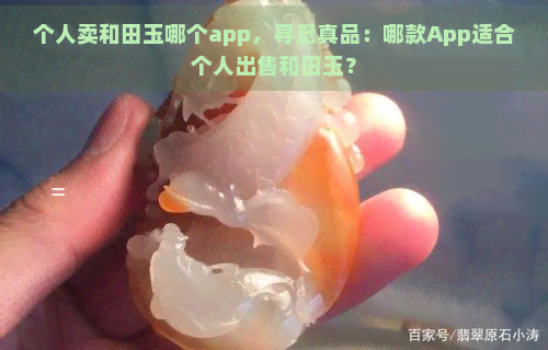 个人卖和田玉哪个app，寻觅真品：哪款App适合个人出售和田玉？