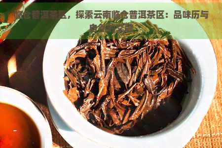 临仓普洱茶区，探索云南临仓普洱茶区：品味历与自然的交融