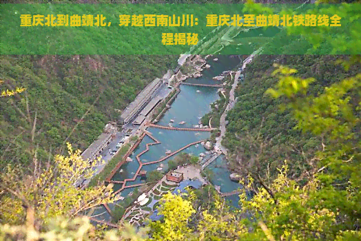 重庆北到曲靖北，穿越西南山川：重庆北至曲靖北铁路线全程揭秘