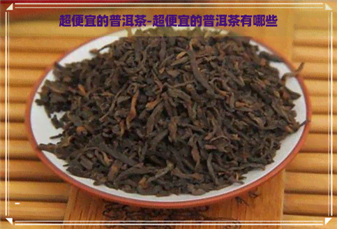 超便宜的普洱茶-超便宜的普洱茶有哪些