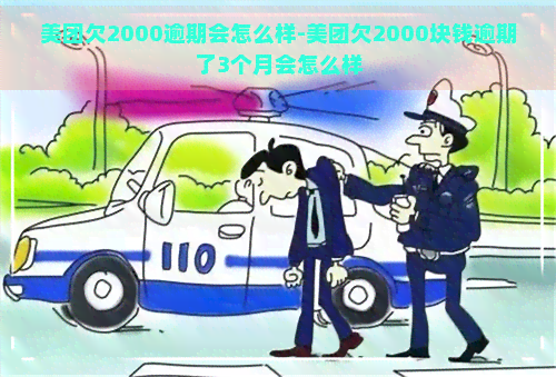 美团欠2000逾期会怎么样-美团欠2000块钱逾期了3个月会怎么样