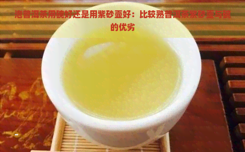 泡普洱茶用碗好还是用紫砂壶好：比较熟普洱茶紫砂壶与碗的优劣