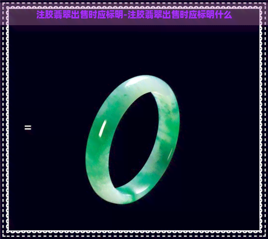 注胶翡翠出售时应标明-注胶翡翠出售时应标明什么