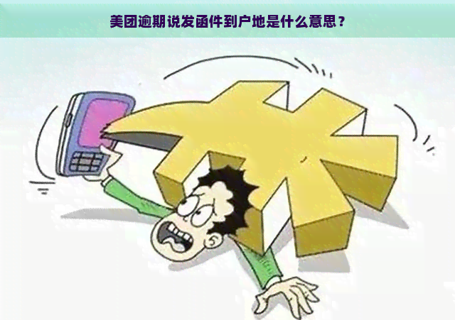 美团逾期说发函件到户地是什么意思？