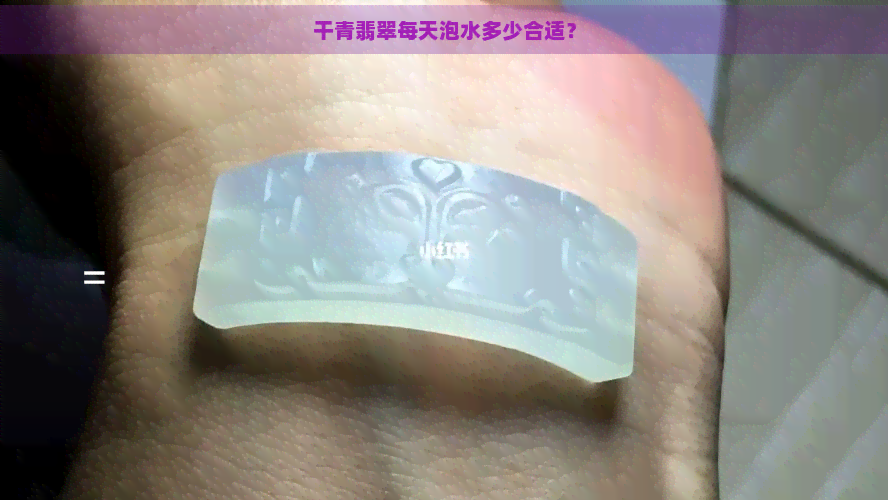 干青翡翠每天泡水多少合适？