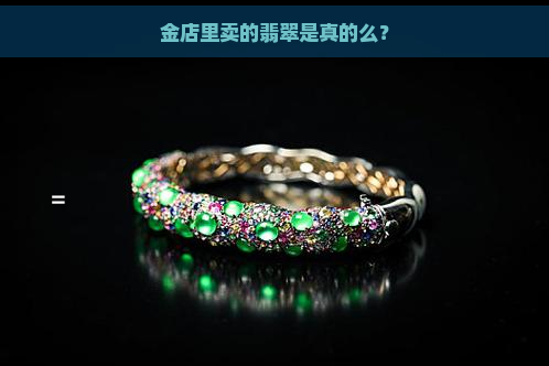 金店里卖的翡翠是真的么？