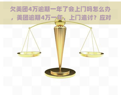 欠美团4万逾期一年了会上门吗怎么办，美团逾期4万一年，上门追讨？应对策略解析！