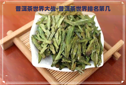 普洱茶世界大战-普洱茶世界排名第几