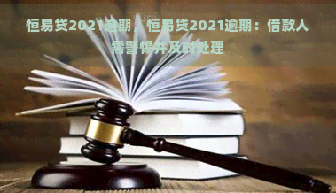 恒易贷2021逾期，恒易贷2021逾期：借款人需警惕并及时处理