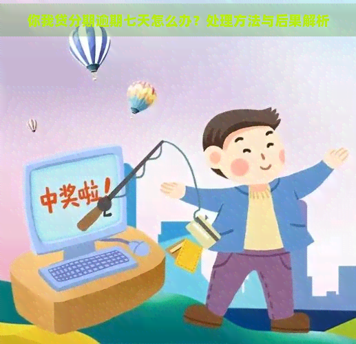 你我贷分期逾期七天怎么办？处理方法与后果解析