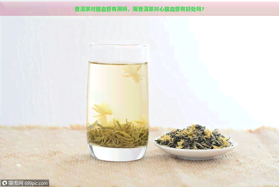 普洱茶对脑血管有用吗，喝普洱茶对心脑血管有好处吗？