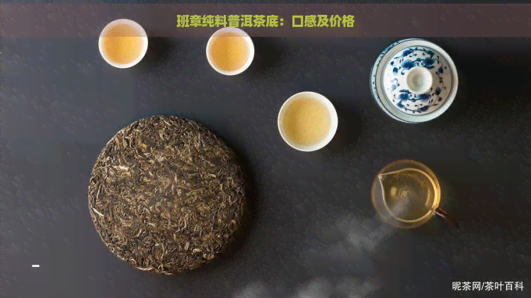 班章纯料普洱茶底：口感及价格