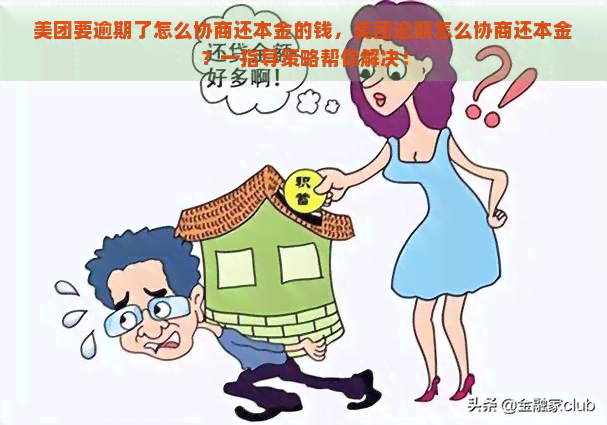 美团要逾期了怎么协商还本金的钱，美团逾期怎么协商还本金？一指导策略帮你解决！