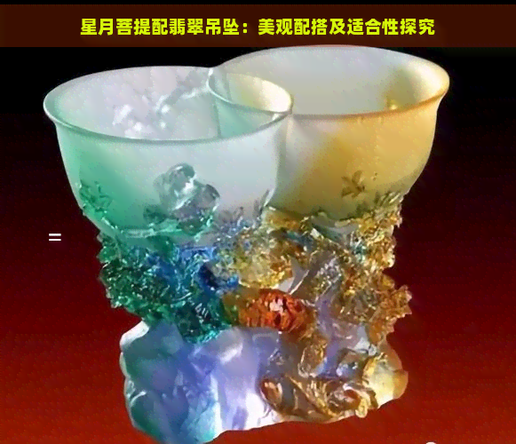 星月菩提配翡翠吊坠：美观配搭及适合性探究