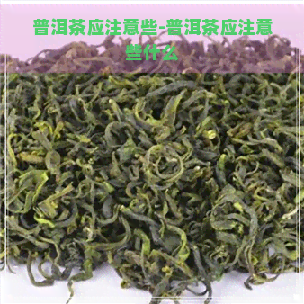 普洱茶应注意些-普洱茶应注意些什么