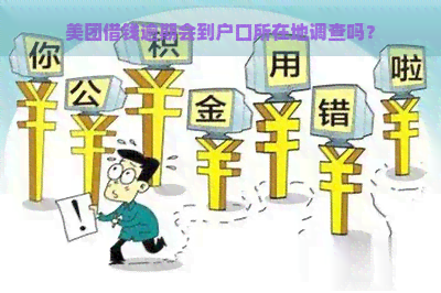 美团借钱逾期会到户口所在地调查吗？