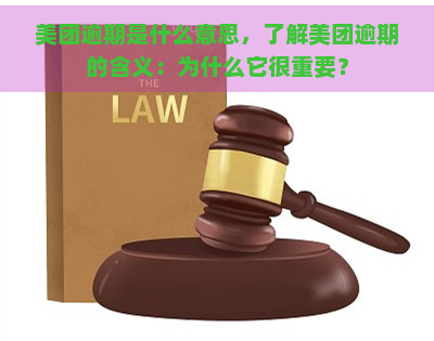 美团逾期是什么意思，了解美团逾期的含义：为什么它很重要？