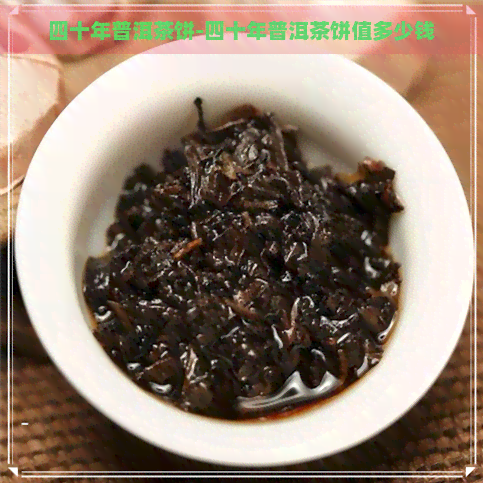 四十年普洱茶饼-四十年普洱茶饼值多少钱