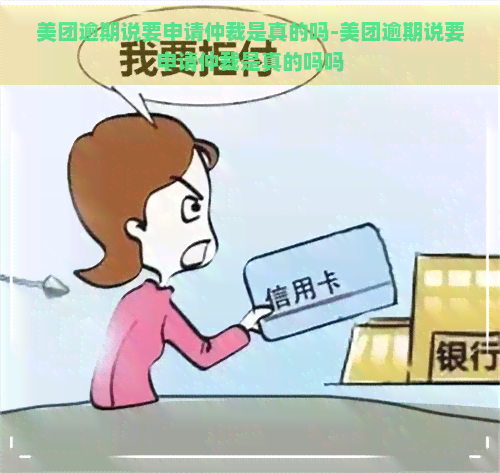 美团逾期说要申请仲裁是真的吗-美团逾期说要申请仲裁是真的吗吗