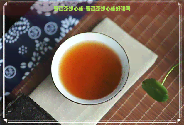 普洱茶绿心雀-普洱茶绿心雀好喝吗