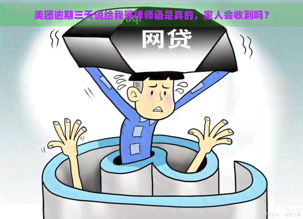 美团逾期三天说给我寄律师函是真的，家人会收到吗？