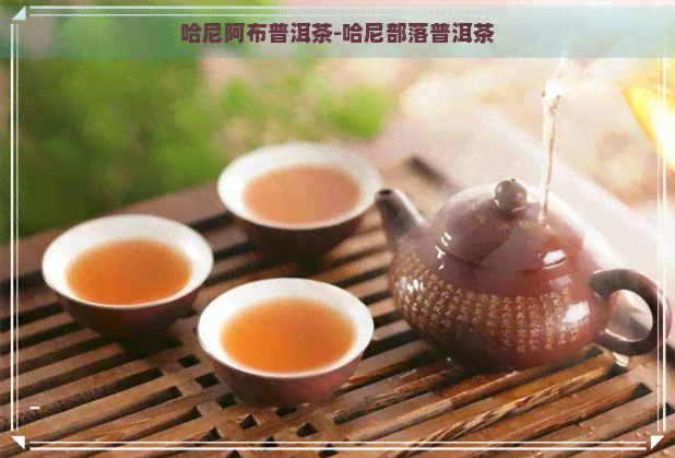 哈尼阿布普洱茶-哈尼部落普洱茶