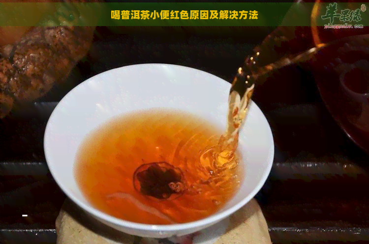 喝普洱茶小便红色原因及解决方法