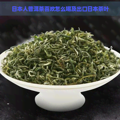 人普洱茶喜欢怎么喝及出口茶叶