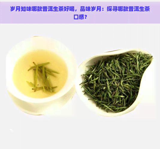 岁月知味哪款普洱生茶好喝，品味岁月：探寻哪款普洱生茶口感？