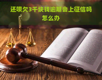 还呗欠3千块钱逾期会上吗怎么办