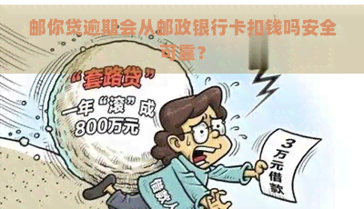 邮你贷逾期会从邮政银行卡扣钱吗安全可靠？