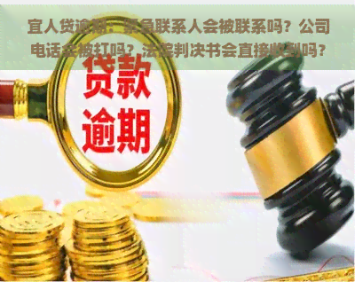 宜人贷逾期：紧急联系人会被联系吗？公司电话会被打吗？法院判决书会直接收到吗？微信零钱会被冻结吗？减免还款金额是真的吗？逾期两年还需要还吗？