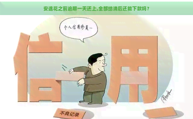 安逸花之前逾期一天还上,全部结清后还能下款吗？